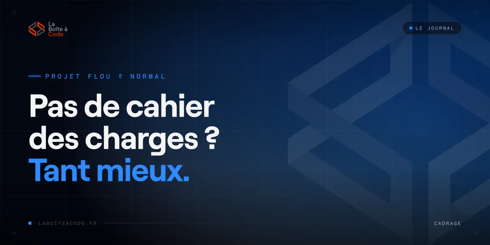 Pas de cahier des charges ? Tant mieux : comment on cadre un projet flou